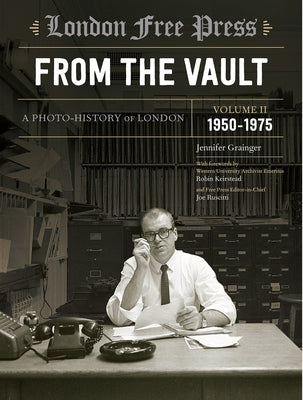 London Free Press: From the Vault, Vol 2: A Photo-History of London by Grainger, Jennifer
