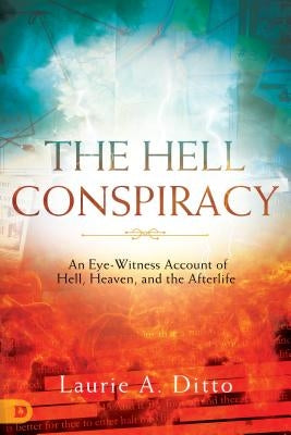 The Hell Conspiracy: An Eye-Witness Account of Hell, Heaven, and the Afterlife by Ditto, Laurie A.
