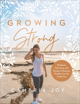 Growing Strong: Workouts, Devotions, and Recipes to Become Healthy from the Inside Out by Howard, Cambria Joy