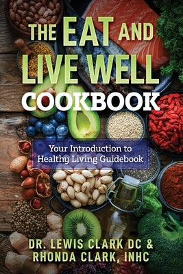 The Eat and Live Well Cookbook by Clark, Lewis