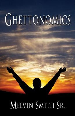 Ghettonomics by Smith Sr, Melvin