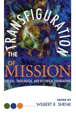 The Transfiguration of Mission by Shenk, Wilbert R.