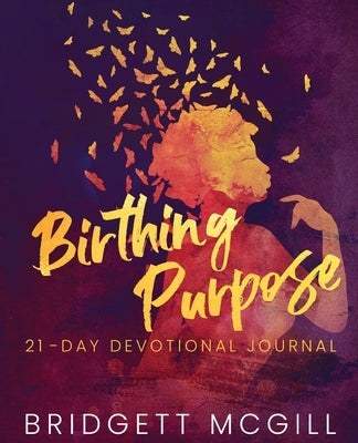 Birthing Purpose: 21 - Day Devotional Journal by McGill, Bridgett