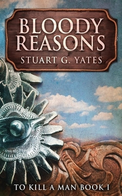 Bloody Reasons by Yates, Stuart G.