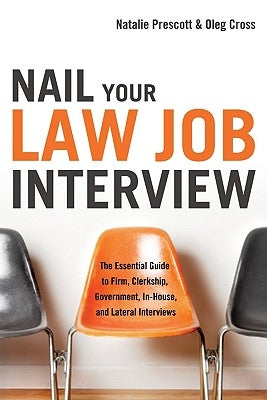 Nail Your Law Job Interview: The Essential Guide to Firm, Clerkship, Government, In-House, and Lateral Interviews by Prescott, Natalie