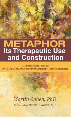 Metaphor: Its Therapeutic Use and Construction by Cohen, Martin