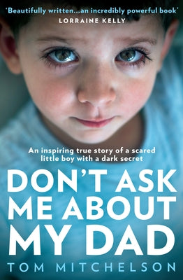 Don't Ask Me about My Dad: An Inspiring True Story of a Scared Little Boy with a Dark Secret by Mitchelson, Tom