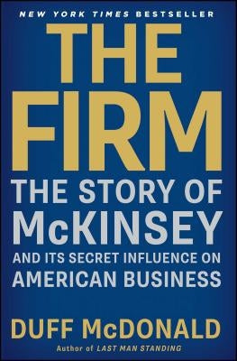 The Firm: The Story of McKinsey and Its Secret Influence on American Business by McDonald, Duff