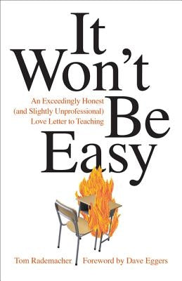 It Won't Be Easy: An Exceedingly Honest (and Slightly Unprofessional) Love Letter to Teaching by Rademacher, Tom