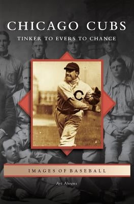 Chicago Cubs: Tinker to Evers to Chance by Ahrens, Art