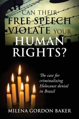 Can Their Free Speech Violate Your Human Rights? The Case for Criminalizing Holocaust Denial in Brazil by Baker, Milena Gordon