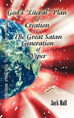 Gods Literal Plan of Creation - vs.- the Great Satan Generation of Viper by Hall, Jack