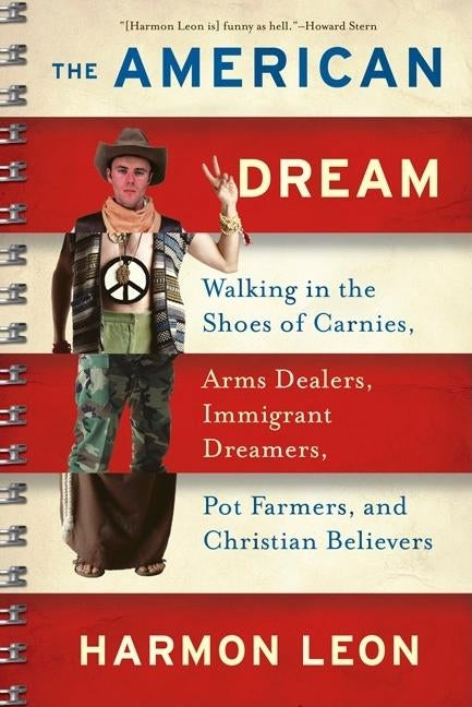 The American Dream: Walking in the Shoes of Carnies, Arms Dealers, Immigrant Dreamers, Pot Farmers, and Christian Believers by Leon, Harmon