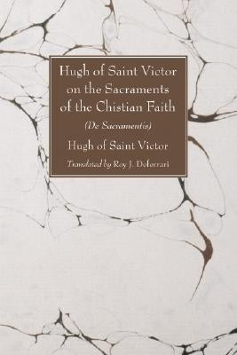 Hugh of Saint Victor on the Sacraments of the Chistian Faith: De Sacramentis by Hugh of Saint Victor