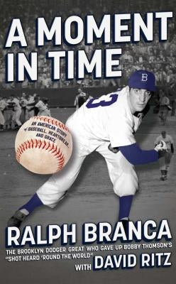 Moment in Time: An American Story of Baseball, Heartbreak, and Grace by Branca, Ralph