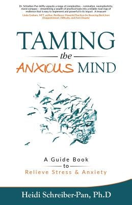 Taming the Anxious Mind: A Guide to Relief Stress & Anxiety by Schreiber-Pan Ph. D., Heidi