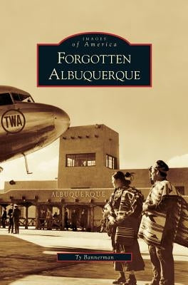 Forgotten Albuquerque by Bannerman, Ty