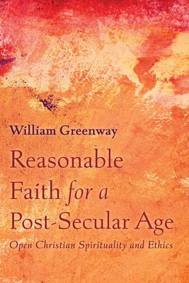 Reasonable Faith for a Post-Secular Age by Greenway, William