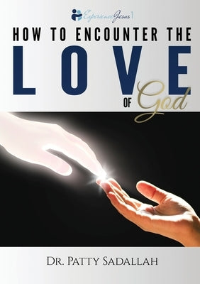 How to Encounter the LOVE of God: Experience Jesus Book 1 by Sadallah, Patty