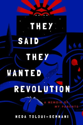 They Said They Wanted Revolution: A Memoir of My Parents by Toloui-Semnani, Neda