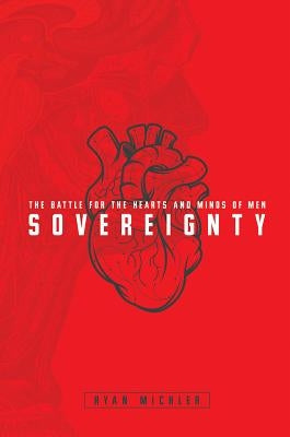 Sovereignty: The Battle for the Hearts and Minds of Men by Michler, Ryan
