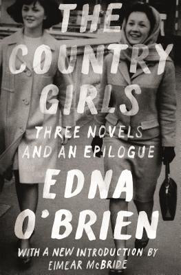 The Country Girls: Three Novels and an Epilogue: (the Country Girl; The Lonely Girl; Girls in Their Married Bliss; Epilogue) by O'Brien, Edna
