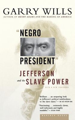 "negro President": Jefferson and the Slave Power by Wills, Garry