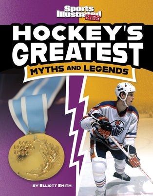 Hockey's Greatest Myths and Legends by Smith, Elliott