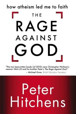 The Rage Against God: How Atheism Led Me to Faith by Hitchens, Peter