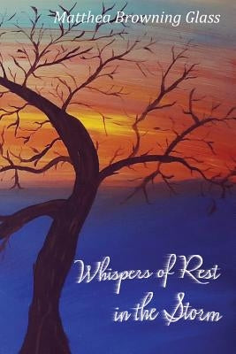 Whispers of Rest in the Storm by Glass, Matthea Browning