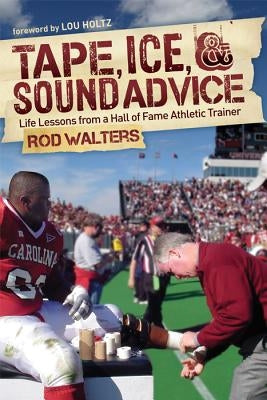 Tape, I-C-E, & Sound Advice: Life Lessons from a Hall of Fame Athletic Trainer by Walters, Rod