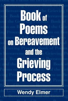 Book of Poems on Bereavement and the Grieving Process by Elmer, Wendy
