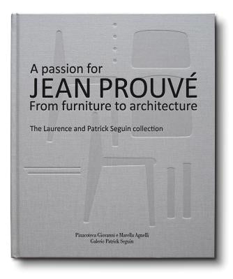 A Passion for Jean Prouvé: From Furniture to Architecture: The Laurence and Patrick Seguin Collection by Prouvé, Jean
