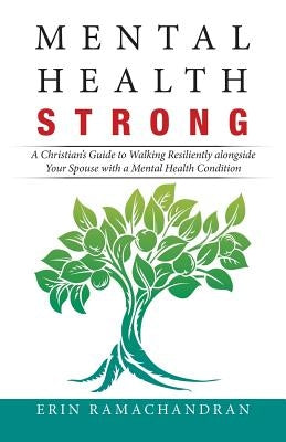 Mental Health Strong: A Christian's Guide to Walking Resiliently Alongside Your Spouse with a Mental Health Condition by Ramachandran, Erin