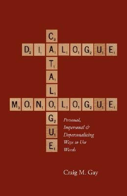Dialogue, Catalogue & Monologue: Personal, Impersonal and Depersonalizing Ways to use Words by Gay, Craig M.