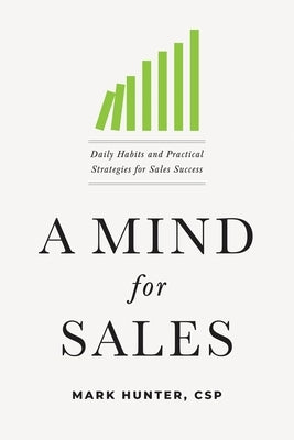 A Mind for Sales: Daily Habits and Practical Strategies for Sales Success by Hunter Csp, Mark