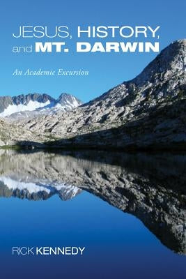 Jesus, History, and Mt. Darwin by Kennedy, Rick