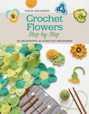 Crochet Flowers Step-by-Step by Shliazhko, Tanya