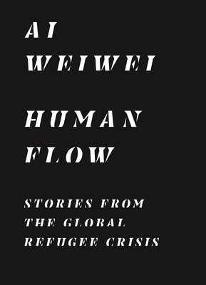 Human Flow: Stories from the Global Refugee Crisis by Ai, Weiwei