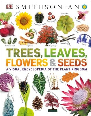 Trees, Leaves, Flowers and Seeds: A Visual Encyclopedia of the Plant Kingdom by DK