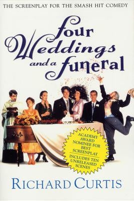 Four Weddings and a Funeral: The Screenplay for the Smash Hit Comedy by Curtis, Richard