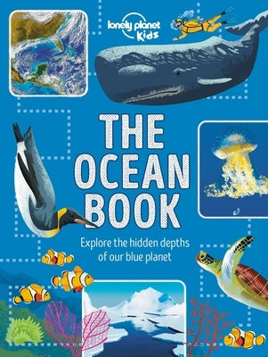 The Ocean Book: Explore the Hidden Depth of Our Blue Planet by Lonely Planet Kids