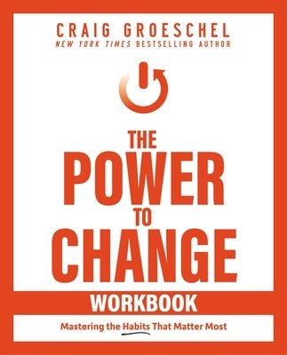 The Power to Change Workbook: Mastering the Habits That Matter Most by Groeschel, Craig