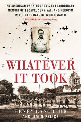 Whatever It Took: An American Paratrooper's Extraordinary Memoir of Escape, Survival, and Heroism in the Last Days of World War II by Langrehr, Henry