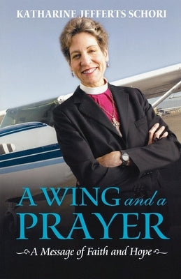 A Wing and a Prayer: A Message of Faith and Hope by Schori, Katharine Jefferts