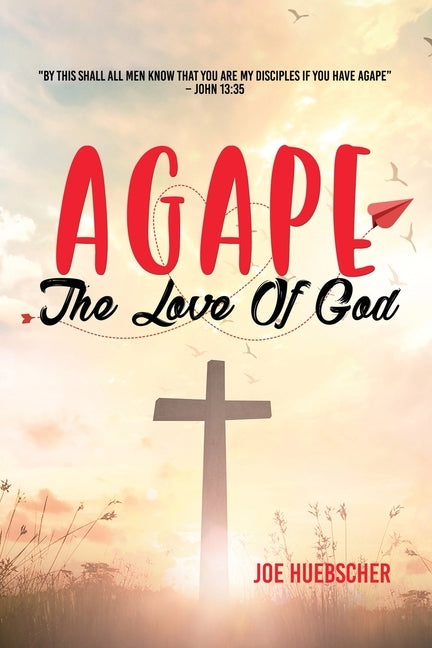 Agape: The Love of God by Huebscher, Joe