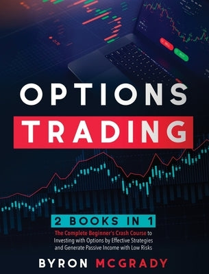 Options Trading: 2 Books in 1: The Complete Beginner's Crash Course to Investing with Options by Effective Strategies and Generate Pass by McGrady, Byron
