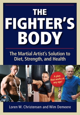 The Fighter's Body: The Martial Artist's Solution to Diet, Strength, and Health by Demeere, Wim