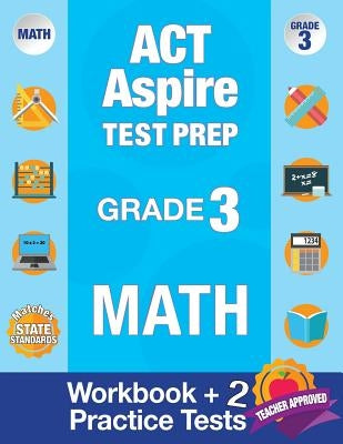 ACT Aspire Test Prep Grade 3 Math: Workbook and 2 ACT Aspire Practice Tests; ACT Aspire Test Prep 3rd Grade, ACT Aspire Math Practice, ACT Aspire Grad by Act Aspire Review Team