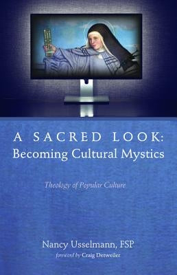 A Sacred Look: Becoming Cultural Mystics by Usselmann, Nancy